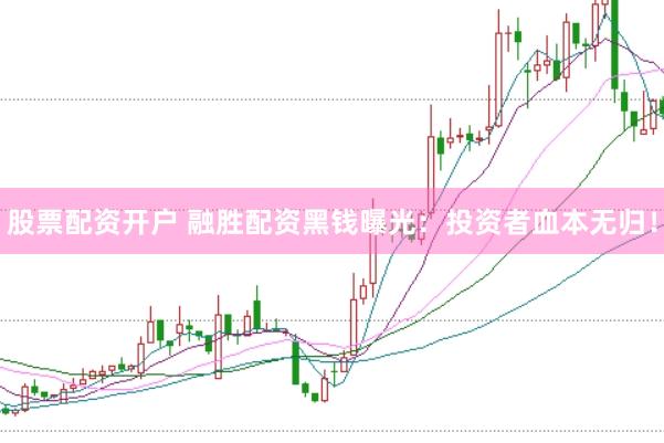 股票配资开户 融胜配资黑钱曝光：投资者血本无归！