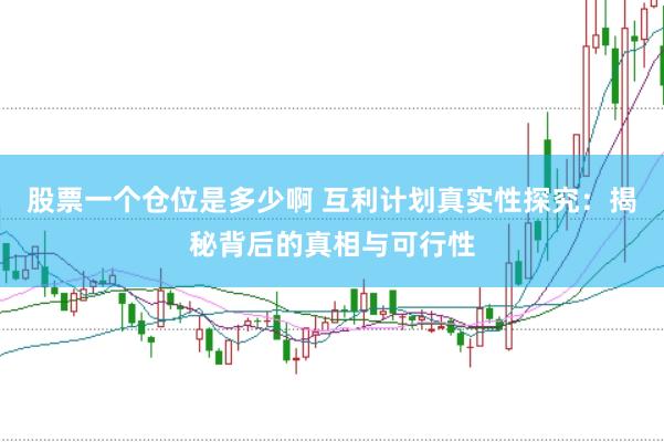 股票一个仓位是多少啊 互利计划真实性探究：揭秘背后的真相与可行性