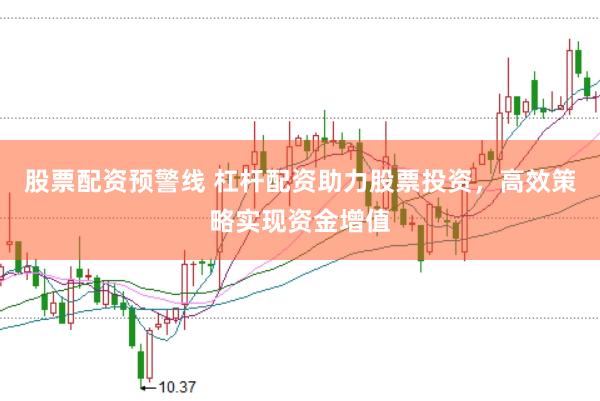 股票配资预警线 杠杆配资助力股票投资，高效策略实现资金增值