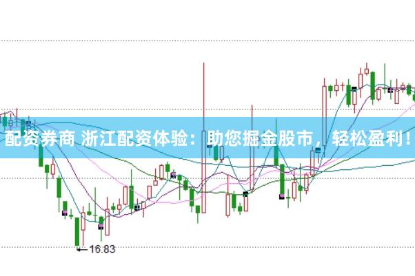配资券商 浙江配资体验：助您掘金股市，轻松盈利！
