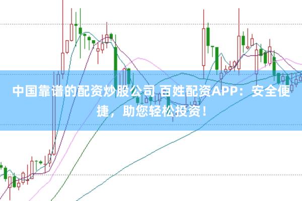 中国靠谱的配资炒股公司 百姓配资APP：安全便捷，助您轻松投资！