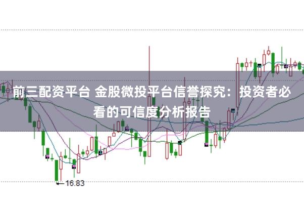 前三配资平台 金股微投平台信誉探究：投资者必看的可信度分析报告